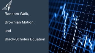 Random Walk,
Brownian Motion,
and
Black-Scholes Equation
 