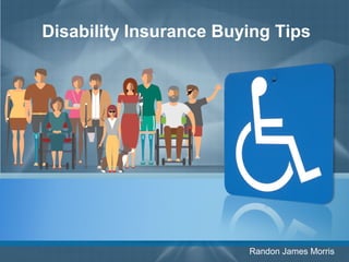 Disability Insurance Buying Tips
Randon James Morris
 