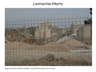 L’extraction Piketty Depuis des dizaines d’années à Ecuelles, la Société Piketty exploite ces carrières 