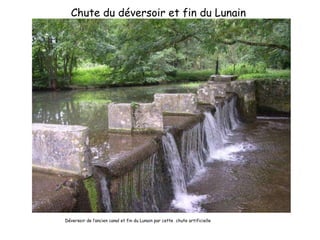 Chute du déversoir et fin du Lunain  Déversoir de l’ancien canal et fin du Lunain par cette  chute artificielle 