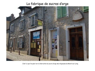 La fabrique de sucres d’orge C’est ici que l’on peut voir la fabrication du sucre d’orge des religieuses de Moret-sur-Loing 