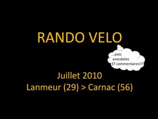 RANDO VELO Juillet 2010 Lanmeur (29) > Carnac (56) … avec anecdotes ET commentaires!!! 