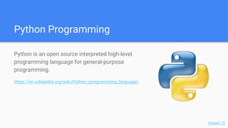 Python Programming
Python is an open source interpreted high-level
programming language for general-purpose
programming.
h...