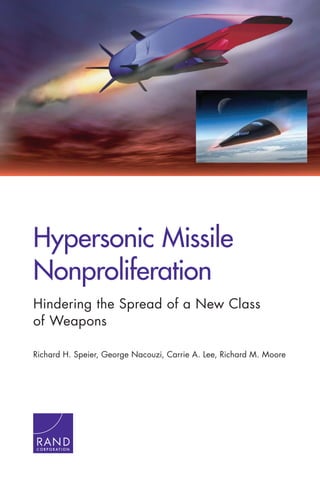 Hypersonic Missile
Nonproliferation
Hindering the Spread of a New Class
of Weapons
Richard H. Speier, George Nacouzi, Carrie A. Lee, Richard M. Moore
C O R P O R A T I O N
 