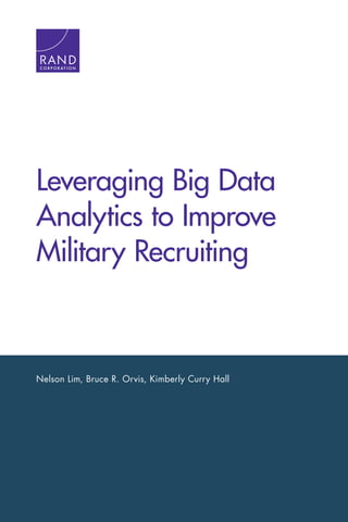 Nelson Lim, Bruce R. Orvis, Kimberly Curry Hall
Leveraging Big Data
Analytics to Improve
Military Recruiting
C O R P O R A T I O N
 