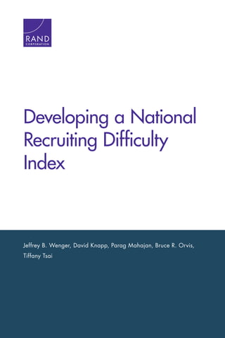 Jeffrey B. Wenger, David Knapp, Parag Mahajan, Bruce R. Orvis,
Tiffany Tsai
Developing a National
Recruiting Difficulty
Index
C O R P O R A T I O N
 