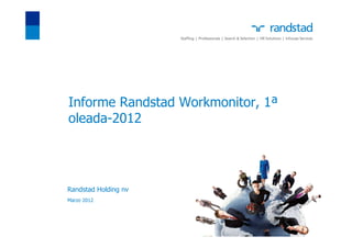 Informe Randstad Workmonitor, 1ª
oleada-2012




Randstad Holding nv
Marzo 2012
 