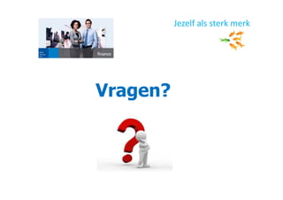 Vragen?
Jezelf als sterk merk
 