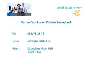 Katrien Van Bos en Kristien Raemdonck
Tel: 053/78 28 78
E-mail: aalst@randstad.be
Adres: Capucienenlaan 93B
9300 Aalst
Jezelf als sterk merk
 
