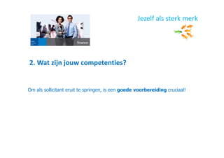 Om als sollicitant eruit te springen, is een goede voorbereiding cruciaal!
Jezelf als sterk merk
2. Wat zijn jouw competenties?
 