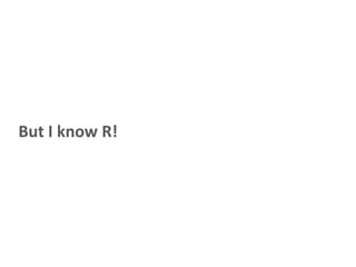 But I know R!
 