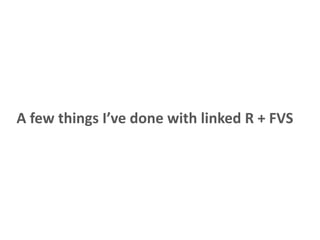 A few things I’ve done with linked R + FVS
 
