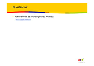 Questions?


• Randy Shoup, eBay Distinguished Architect
   rshoup@ebay.com




                                          ...