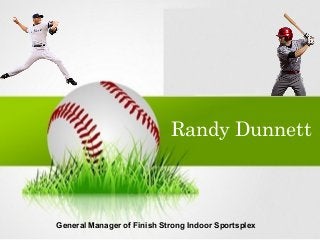 Randy Dunnett
General Manager of Finish Strong Indoor Sportsplex
 