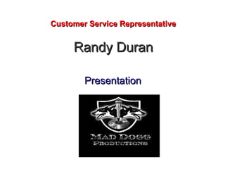 Randy DuranRandy Duran
PresentationPresentation
Customer Service RepresentativeCustomer Service Representative
 