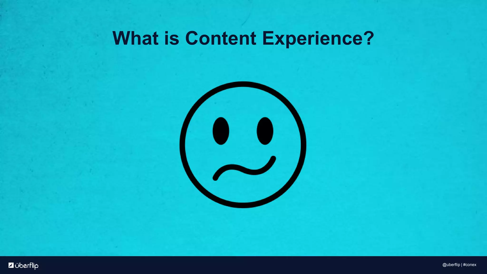What is Content Experience?
@uberflip | #conex
 