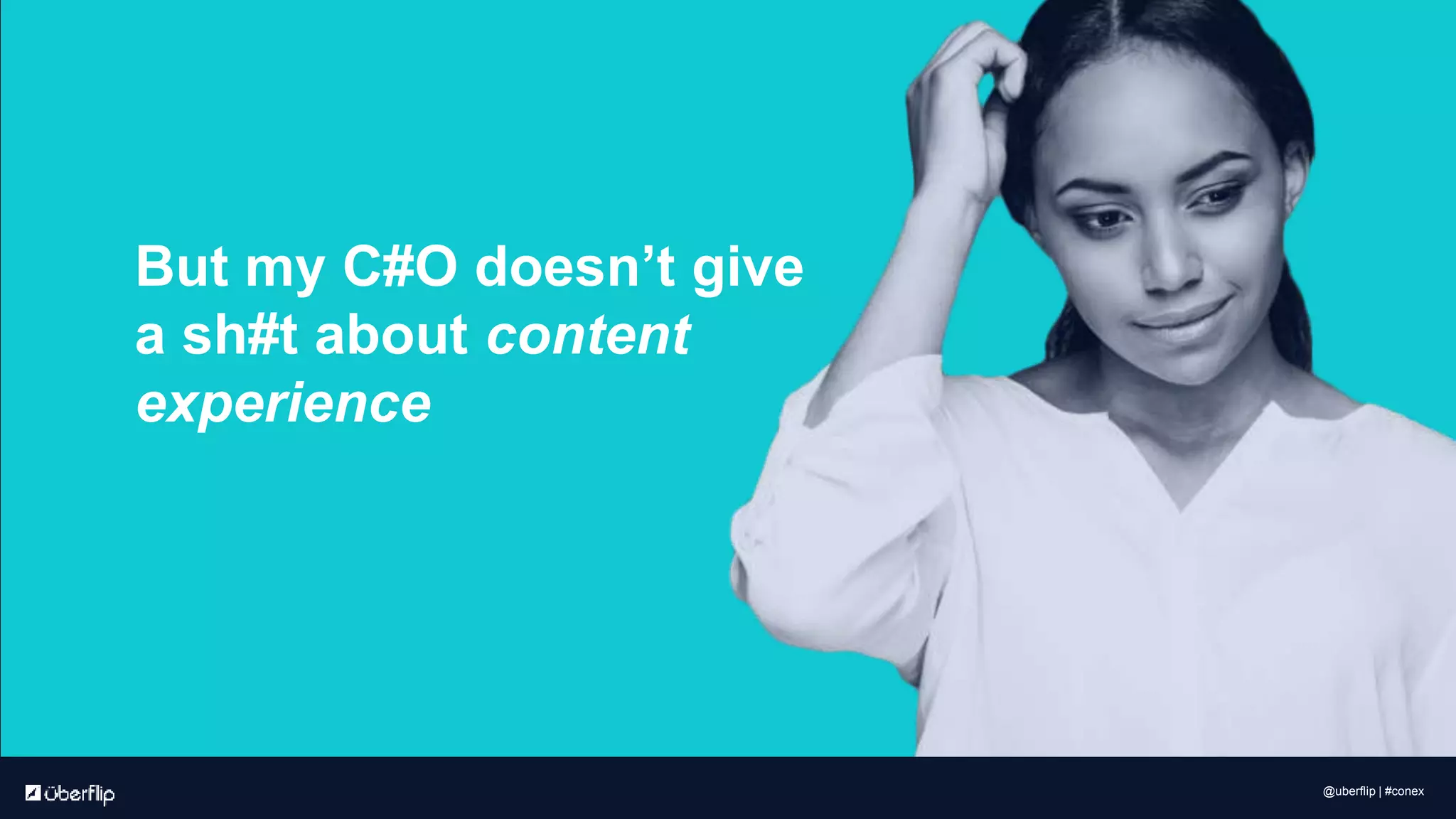 @uberflip | #conex
But my C#O doesn’t give
a sh#t about content
experience
 