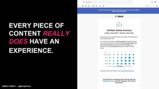 RANDY FRISCH | @RandyFrisch
EVERY PIECE OF
CONTENT REALLY
DOES HAVE AN
EXPERIENCE.
 