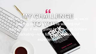 RANDY FRISCH | @RandyFrisch
MY CHALLENGE
TO YOU…
“We’re wasting dollars, we’re wasting time, we’re
wasting our content, we’re wasting our
opportunity. If we’re going to win—f#ck content
marketing—let’s focus on the content
experience!”
“
 