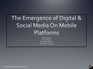 The Emergence of Digital & Social Media On Mobile  Platforms Randy Giusto Presented at  MIT Sloan MoMIT November  9, 2009 © 2009 NewDigitalCafé and Randy Giusto 