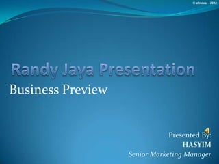 © afindesi - 2012




Business Preview


                               Presented By:
                                   HASYIM
                   Senior Marketing Manager
 