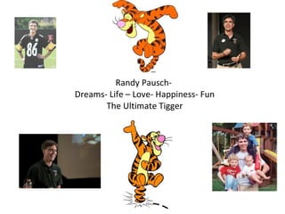 Randy Pausch-  Dreams- Life – Love- Happiness- Fun The Ultimate Tigger   
