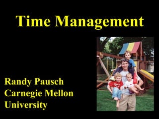 Time Management


Randy Pausch
Carnegie Mellon
University
 