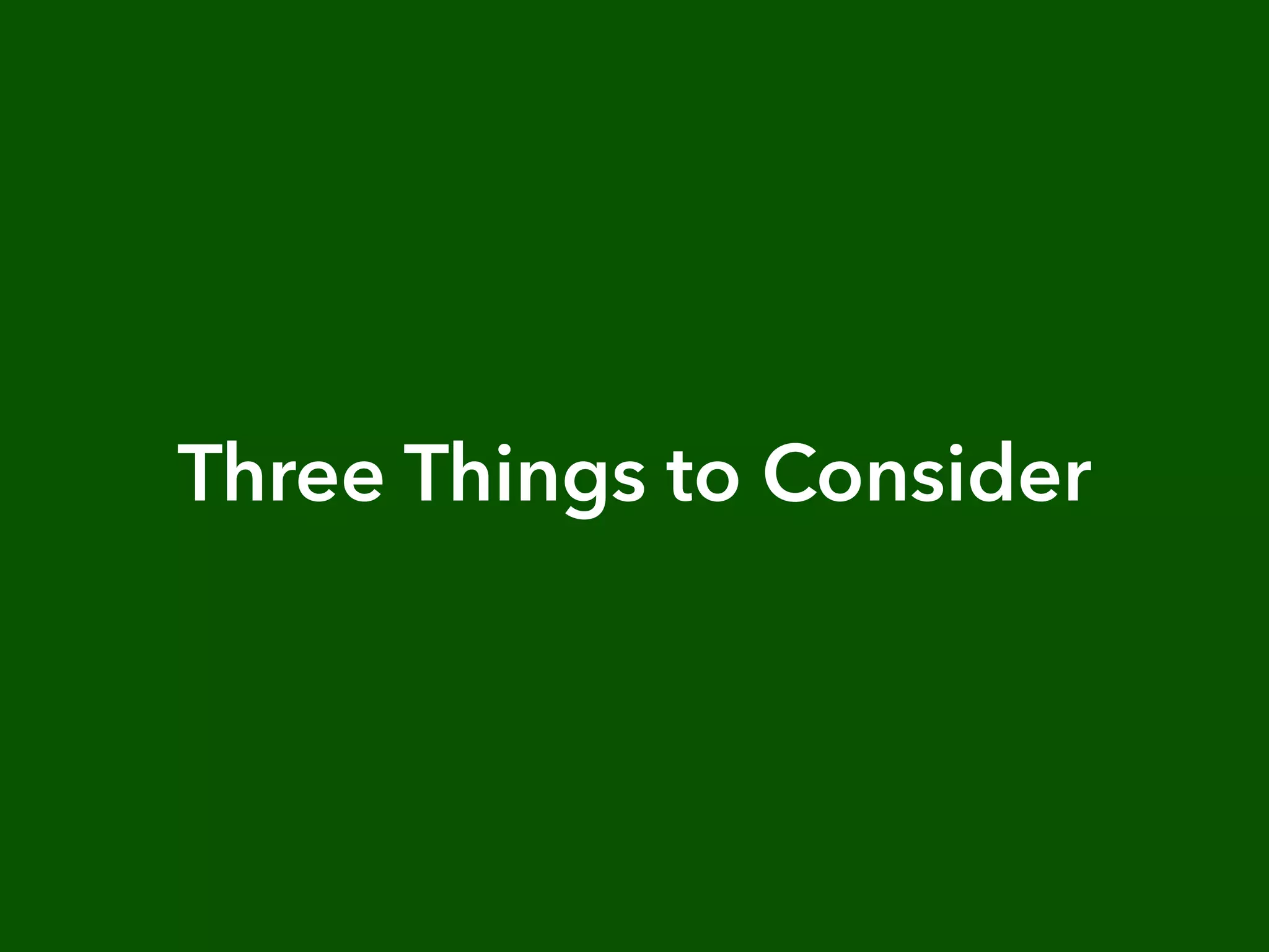 Three Things to Consider
 