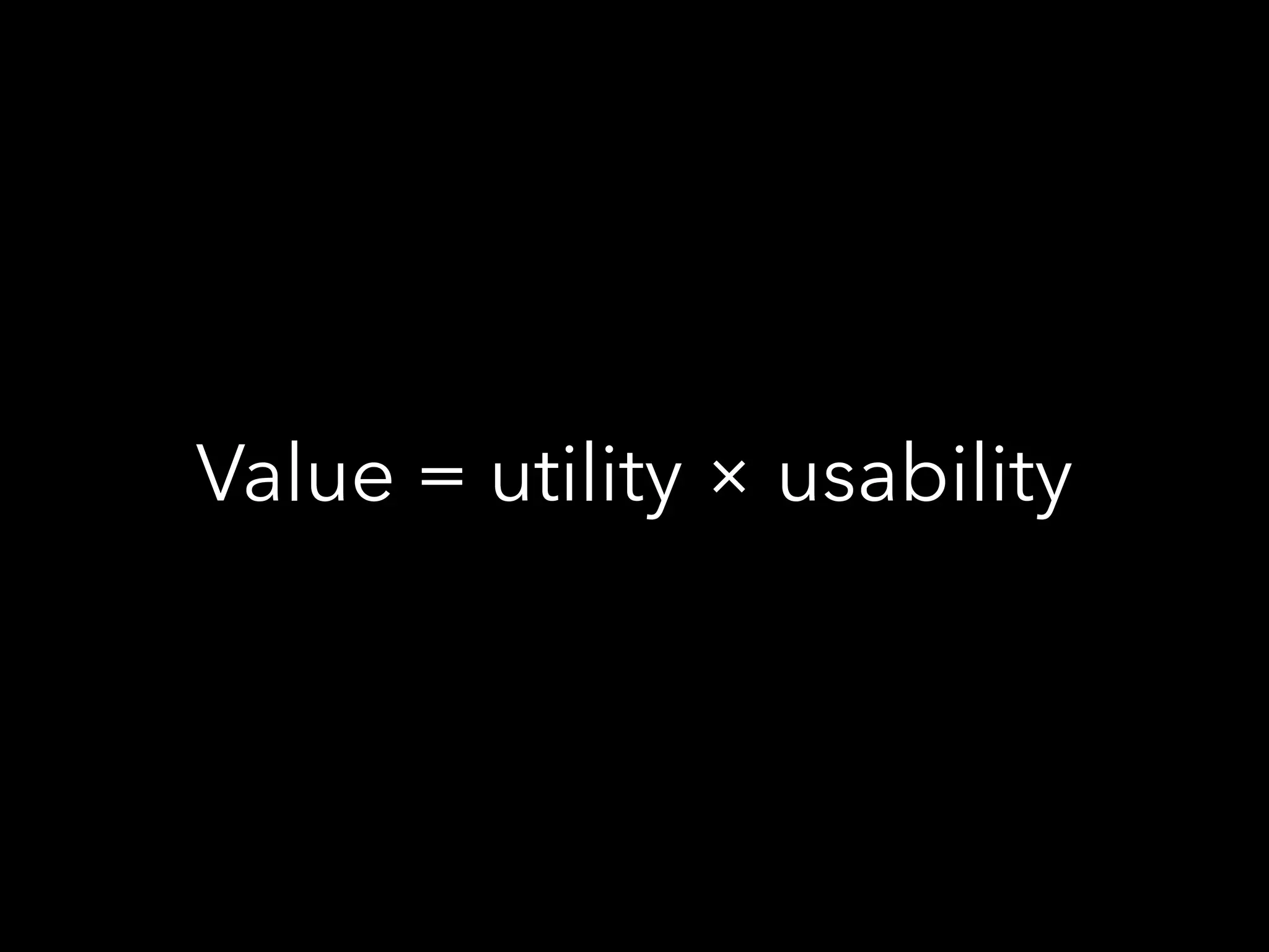 Value = utility × usability
 
