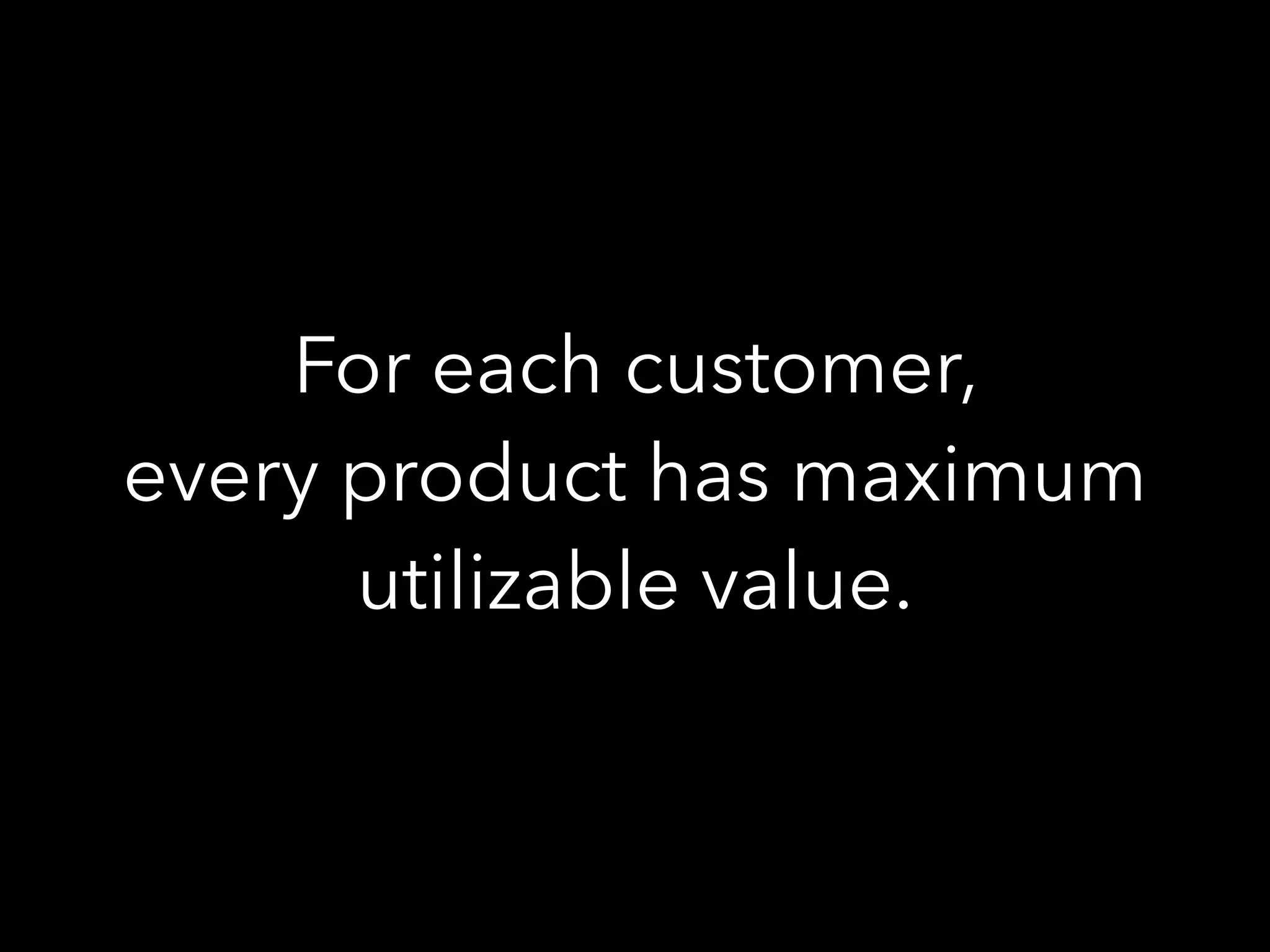 For each customer,
every product has maximum
utilizable value.
 