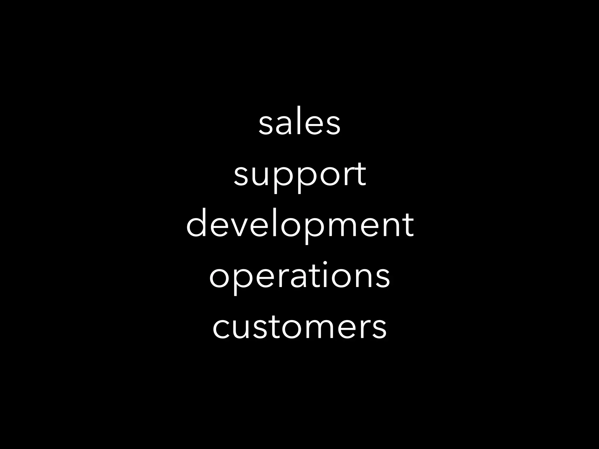 sales
support
development
operations
customers
 