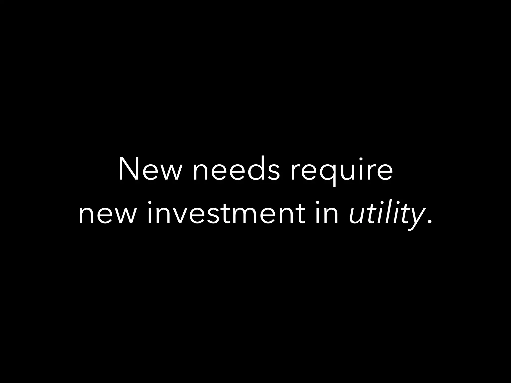 New needs require
new investment in utility.
 
