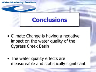 Conclusions
• Climate Change is having a negative
impact on the water quality of the
Cypress Creek Basin
• The water quality effects are
measureable and statistically significant
 