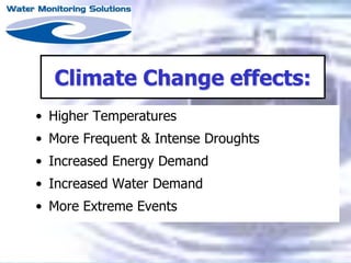 Climate Change effects:
• Higher Temperatures
• More Frequent & Intense Droughts
• Increased Energy Demand
• Increased Water Demand
• More Extreme Events
 