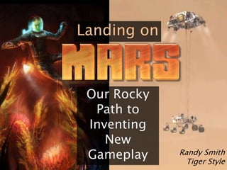 Landing on 
Our Rocky 
Path to 
Inventing 
New 
Gameplay Randy Smith 
Tiger Style 
 