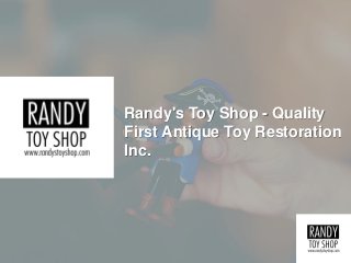 Randy's Toy Shop - Quality
First Antique Toy Restoration
Inc.
 