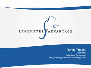 Randy Thelen
                            President
                 Lakeshore Advantage
randy.thelen@LakeshoreAdvantage.com
 