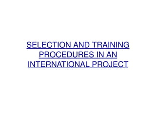 SELECTION AND TRAINING PROCEDURES IN AN INTERNATIONAL PROJECT 