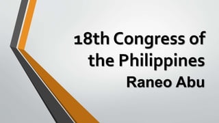18th Congress of
the Philippines
Raneo Abu
 