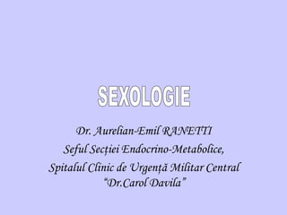 Dr. Aurelian-Emil RANETTI
Seful Secţiei Endocrino-Metabolice,
Spitalul Clinic de Urgenţă Militar Central
“Dr.Carol Davila”
 