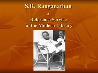 S.R. Ranganathan  &   Reference Service  in the Modern Library 
