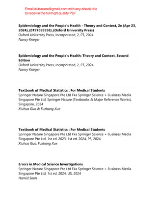 Epidemiology and the People's Health - Theory and Context, 2e (Apr 23,
2024)_(0197695558)_(Oxford University Press)
Oxford University Press, Incorporated, 2, PT, 2024
Nancy Krieger
Epidemiology and the People's Health: Theory and Context, Second
Edition
Oxford University Press, Incorporated, 2, PT, 2024
Nancy Krieger
Textbook of Medical Statistics : For Medical Students
Springer Nature Singapore Pte Ltd Fka Springer Science + Business Media
Singapore Pte Ltd, Springer Nature (Textbooks & Major Reference Works),
Singapore, 2024
Xiuhua Guo & Fuzhong Xue
Textbook of Medical Statistics : For Medical Students
Springer Nature Singapore Pte Ltd Fka Springer Science + Business Media
Singapore Pte Ltd, 1st ed. 2023, 1st ed. 2024, PS, 2024
Xiuhua Guo, Fuzhong Xue
Errors in Medical Science Investigations
Springer Nature Singapore Pte Ltd Fka Springer Science + Business Media
Singapore Pte Ltd, 1st ed. 2024, US, 2024
Hamid Soori
 