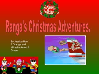 Ranga's Christmas Adventures. By Jessica Barr 7 Orange and Mikaella Arnott 8 Green 