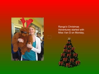 Ranga’s Christmas Adventures started with Miss Van D on Monday.  