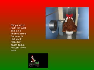 Ranga had to go to the toilet before he finished school Because Bu Hall had to make him dance before he went to the toilet. 