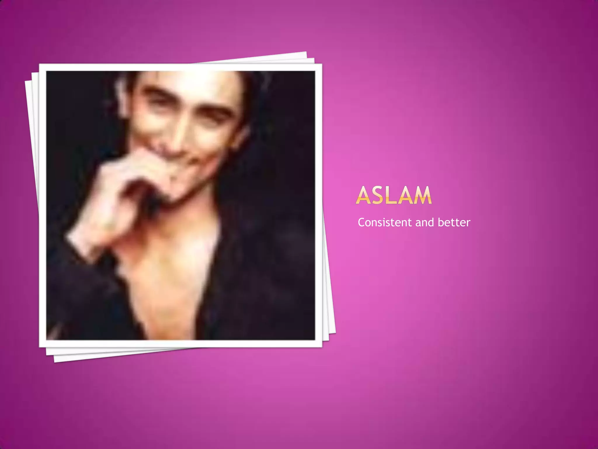 AslamConsistent and better