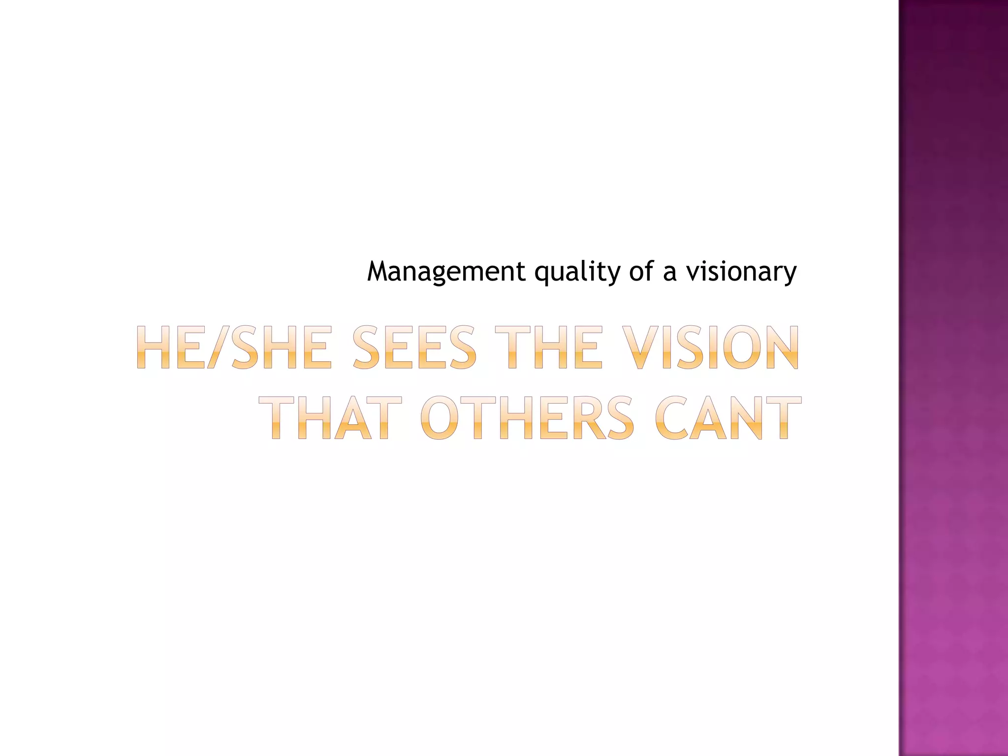 He/she sees the vision that others cantManagement quality of a visionary