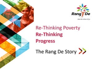 Re-Thinking Poverty
Re-Thinking
Progress
The Rang De Story
 