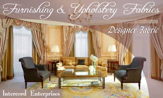 Furnishing & Upholstery Fabrics
Designer Fabric
Intercord Enterprises
Designer Fabric
 