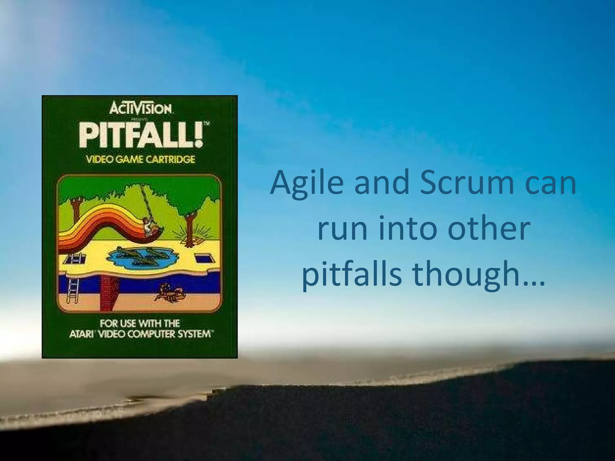 Agile and Scrum can run into other pitfalls though… 